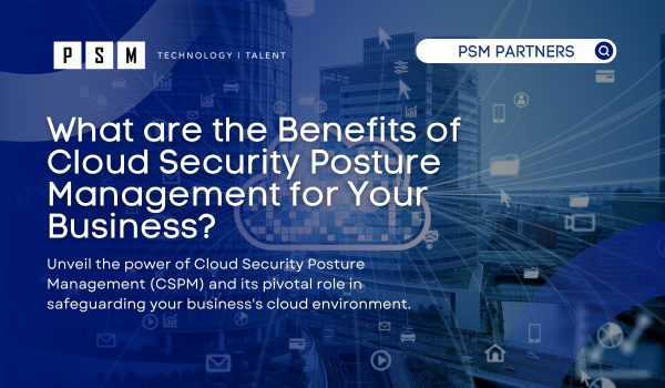 What are the Benefits of Cloud Security Posture Management for Your Business?
