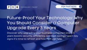 Future-Proof Your Technology: Why You Should Consider a Computer Upgrade Every 3 Years
