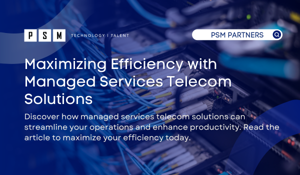 Maximizing Efficiency with Managed Services Telecom Solutions