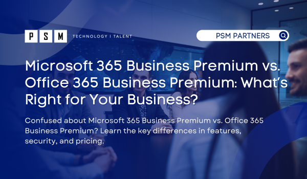 M365 Business Premium vs. O365 Business Premium: What’s Right for Your Business?