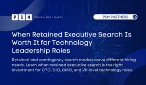 A blue graphic for PSM Partners discusses when retained executive search is valuable for hiring technology leadership roles like CTO, CIO, CISO, and VP-level positions. Circuit patterns and company logos are shown.