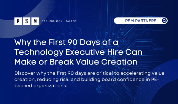 Graphic with the title "Why the First 90 Days of a Technology Executive Hire Can Make or Break Value Creation" and text about the importance of accelerating value, reducing risk, and building confidence in PE-backed organizations.